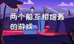 两个船互相炮轰的游戏