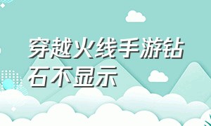 穿越火线手游钻石不显示（穿越火线手游租号）