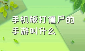 手机版打僵尸的手游叫什么（打僵尸手游排行榜前十名手机版）