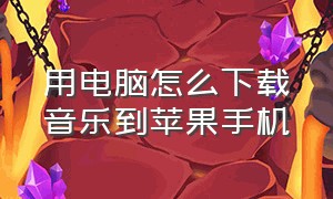 用电脑怎么下载音乐到苹果手机（电脑上怎么下载到苹果手机音乐）