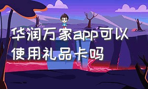 华润万家app可以使用礼品卡吗