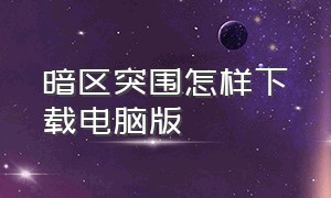 暗区突围怎样下载电脑版