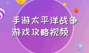 手游太平洋战争游戏攻略视频