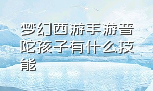 梦幻西游手游普陀孩子有什么技能