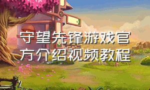 守望先锋游戏官方介绍视频教程