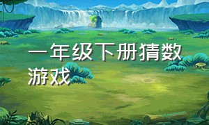 一年级下册猜数游戏（猜数字游戏大全一年级下册）