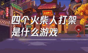 四个火柴人打架是什么游戏（双人打架的火柴人游戏叫什么名字）