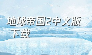 地球帝国2中文版 下载（地球帝国2手机单机版官方下载）