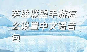 英雄联盟手游怎么设置中文语音包