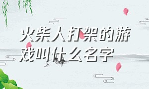 火柴人打架的游戏叫什么名字