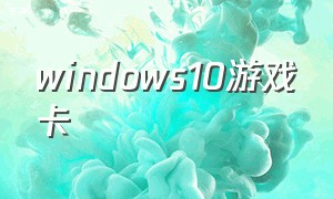 windows10游戏卡