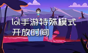 lol手游特殊模式开放时间