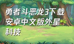 勇者斗恶龙3下载安卓中文版外星科技