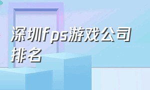 深圳fps游戏公司排名