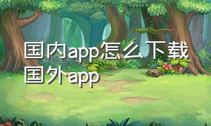 国内app怎么下载国外app