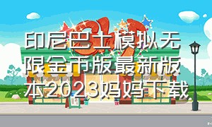 印尼巴士模拟无限金币版最新版本2023妈妈下载（印尼巴士模拟器）