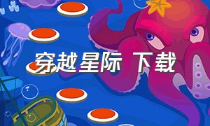 穿越星际 下载（穿越星际全集完整版）