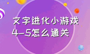 文字进化小游戏4-5怎么通关（文字入侵小游戏4-10关怎么过）