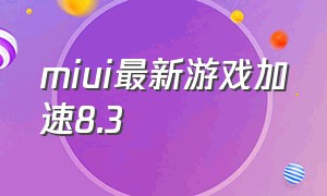 miui最新游戏加速8.3（miui游戏加速软件）