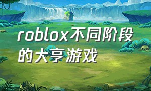 roblox不同阶段的大亨游戏