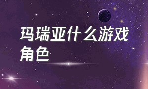 玛瑞亚什么游戏角色