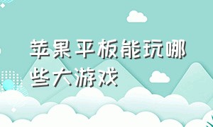 苹果平板能玩哪些大游戏