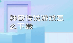 神奇传说游戏怎么下载