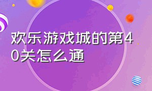 欢乐游戏城的第40关怎么通