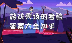 游戏秀场的考验答案大全知乎