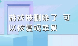 游戏被删除了 可以恢复吗苹果（苹果删除游戏怎么恢复回来）