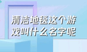 清洁地毯这个游戏叫什么名字呢