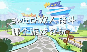 switch双人格斗哪个游戏好玩