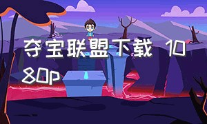 夺宝联盟下载 1080p