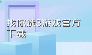 找你妹3游戏官方下载（找你妹游戏官方正版入口苹果手机）