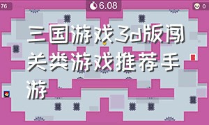 三国游戏3d版闯关类游戏推荐手游