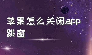 苹果怎么关闭app跳窗