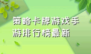 策略卡牌游戏手游排行榜最新（策略卡牌游戏手游排行榜最新版）