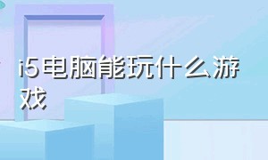 i5电脑能玩什么游戏