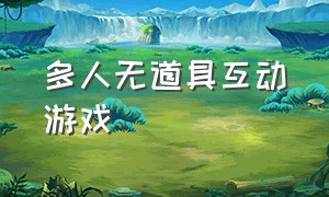 多人无道具互动游戏（多人游戏活动无需道具）