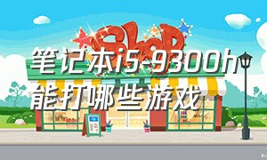 笔记本i5-9300h能打哪些游戏