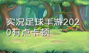 实况足球手游2020有点卡顿