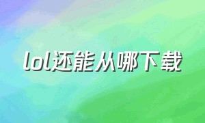 lol还能从哪下载