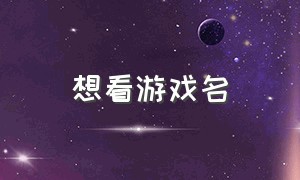 想看游戏名（最好看的游戏名）