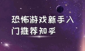 恐怖游戏新手入门推荐知乎（新手容易入门的恐怖游戏）