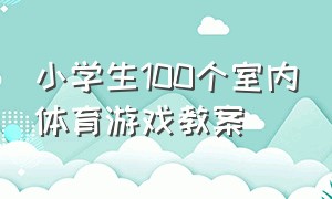 小学生100个室内体育游戏教案