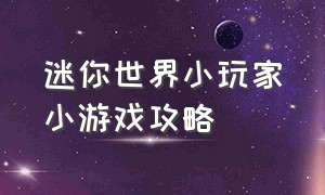 迷你世界小玩家小游戏攻略（迷你世界小游戏点击免费完结）