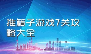 推箱子游戏7关攻略大全