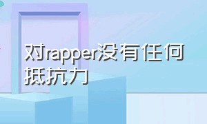 对rapper没有任何抵抗力