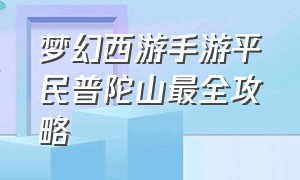 梦幻西游手游平民普陀山最全攻略