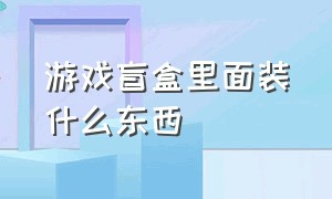 游戏盲盒里面装什么东西